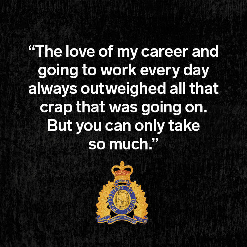 Illustration of the RCMP badge, with a quote: “The love of my career and going to work every day always outweighed all that crap that was going on. But you can only take so much.”